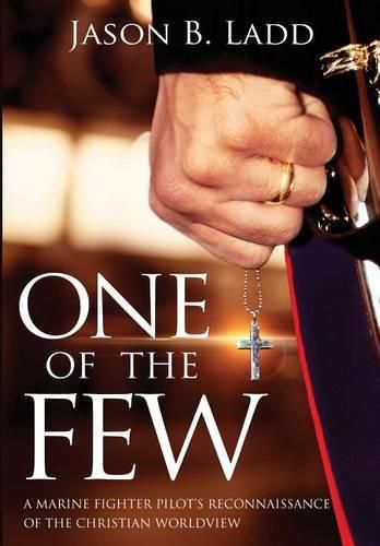 Cover image for One of the Few: A Marine Fighter Pilot's Reconnaissance of the Christian Worldview