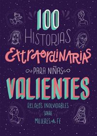 Cover image for 100 Historias Extraordinarias Para Ninas Valientes: Relatos Inolvidables Sobre Mujeres de Fe