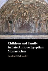 Cover image for Children and Family in Late Antique Egyptian Monasticism