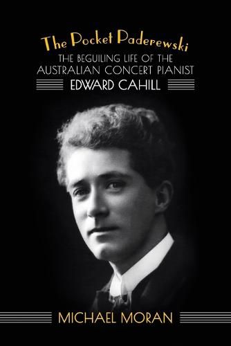 Cover image for The Pocket Paderewski: The Beguiling Life of the Australian Concert Pianist Edward Cahill