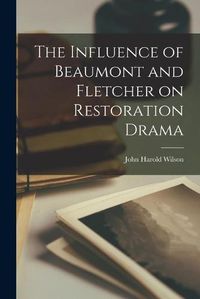 Cover image for The Influence of Beaumont and Fletcher on Restoration Drama