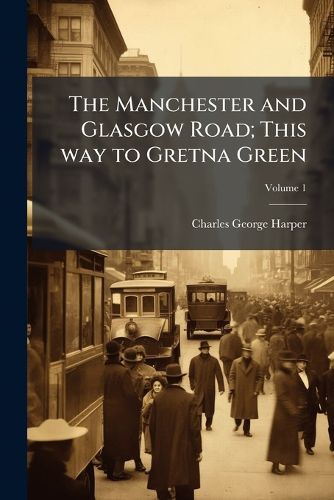 Cover image for The Manchester and Glasgow Road; This Way to Gretna Green