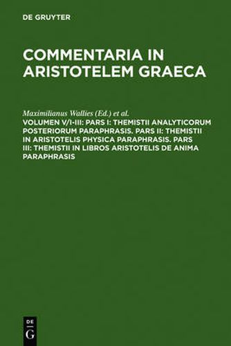 Pars I: Themistii analyticorum posteriorum paraphrasis. Pars II: Themistii in Aristotelis physica paraphrasis. Pars III: Themistii in libros Aristotelis De anima paraphrasis