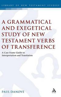 Cover image for A Grammatical and Exegetical Study of New Testament Verbs of Transference: A Case Frame Guide to Interpretation and Translation