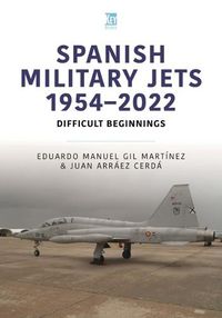 Cover image for Spanish Military Jets 1954-2022: Difficult Beginnings