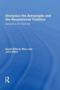 Cover image for Dionysius the Areopagite and the Neoplatonist Tradition: Despoiling the Hellenes