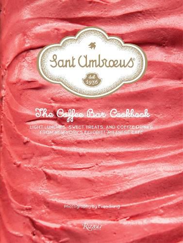 Cover image for Sant Ambroeus: The Cafe Cookbook: Light Lunches, Sweet Treats, and Coffee Drinks from New York's Favorite Milanese Cafe