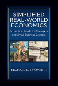 Cover image for Simplified Real-World Economics: A Practical Guide for Managers and Small Business Owners