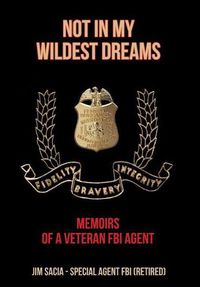 Cover image for Not in My Wildest Dreams: Memoirs of a Veteran FBI Agent