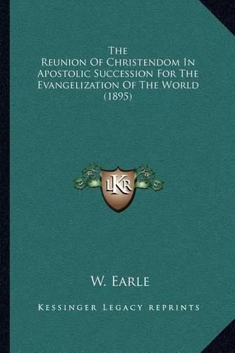 Cover image for The Reunion of Christendom in Apostolic Succession for the Evangelization of the World (1895)