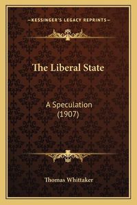 Cover image for The Liberal State: A Speculation (1907)