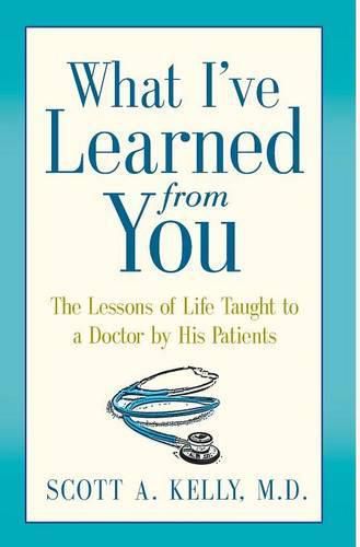 Cover image for What I've Learned from You: The Lessons of Life Taught to a Doctor by His Patients