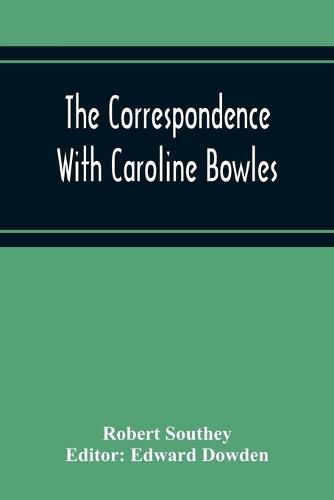 The Correspondence With Caroline Bowles, To Which Are Added Correspondence With Shelley, And Southey'S Dreams