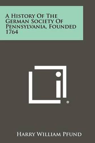 A History of the German Society of Pennsylvania, Founded 1764