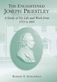 Cover image for The Enlightened Joseph Priestley: A Study of His Life and Work from 1773 to 1804