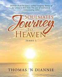 Cover image for Soulmates Journey to Heaven: Diannie Shocks Her Fiance, Without Notifying Thomas of Her Arrival to Their Home One Year of Continuously Communicating Online