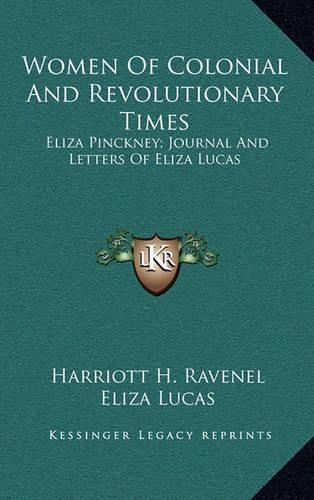 Cover image for Women of Colonial and Revolutionary Times: Eliza Pinckney; Journal and Letters of Eliza Lucas