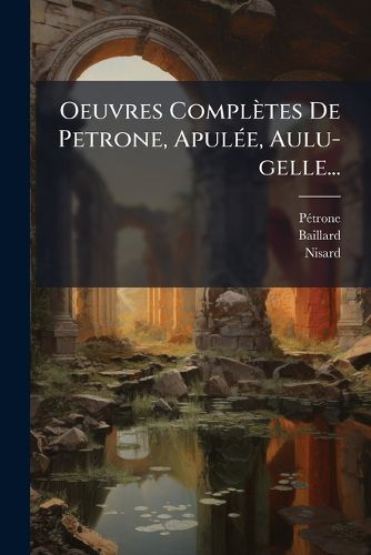 Cover image for Oeuvres Completes De Petrone, Apulee, Aulu-gelle...