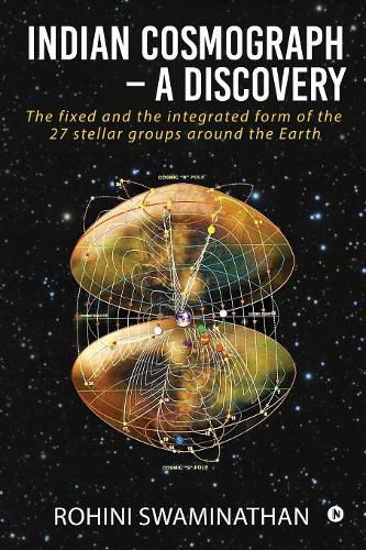 Cover image for Indian Cosmograph - A Discovery: The fixed and the integrated form of the 27 stellar groups around the Earth