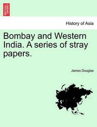 Cover image for Bombay and Western India. A series of stray papers. VOLUME I