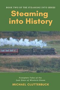 Cover image for Steaming into History: Footplate Tales of the Last Days of Western Steam