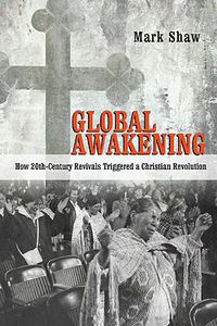 Cover image for Global Awakening: How 20th-Century Revivals Triggered a Christian Revolution
