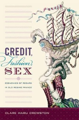 Cover image for Credit, Fashion, Sex: Economies of Regard in Old Regime France
