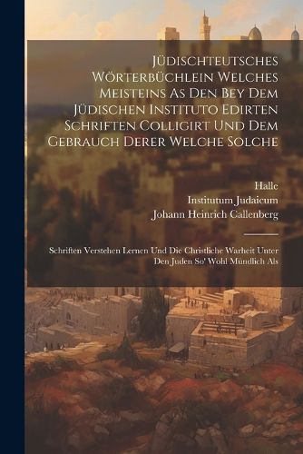 Cover image for Juedischteutsches Woerterbuechlein Welches Meisteins As Den Bey Dem Juedischen Instituto Edirten Schriften Colligirt Und Dem Gebrauch Derer Welche Solche