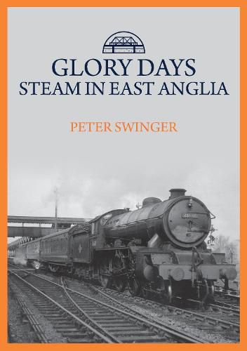 Cover image for Glory Days: Steam in East Anglia