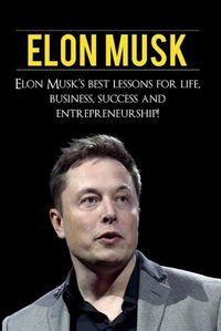 Cover image for Elon Musk: Elon Musk's Best Lessons for Life, Business, Success and Entrepreneurship