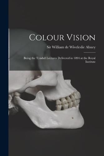 Colour Vision; Being the Tyndall Lectures Delivered in 1894 at the Royal Institute