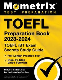 Cover image for TOEFL Preparation Book 2023-2024 - TOEFL IBT Exam Secrets Study Guide, Full-Length Practice Test, Step-By-Step Video Tutorials