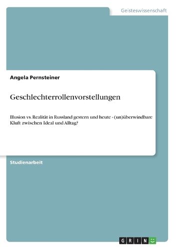 Cover image for Geschlechterrollenvorstellungen: Illusion vs. Realitat in Russland gestern und heute - (un)uberwindbare Kluft zwischen Ideal und Alltag?