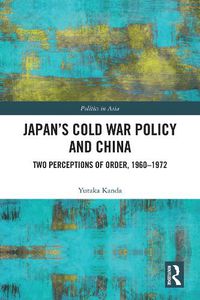 Cover image for Japan's Cold War Policy and China: Two Perceptions of Order, 1960-1972