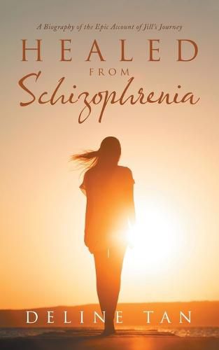 Cover image for Healed from Schizophrenia: A Biography of the Epic Account of Jill's Journey