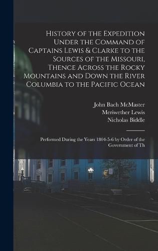 History of the Expedition Under the Command of Captains Lewis & Clarke to the Sources of the Missouri, Thence Across the Rocky Mountains and Down the River Columbia to the Pacific Ocean