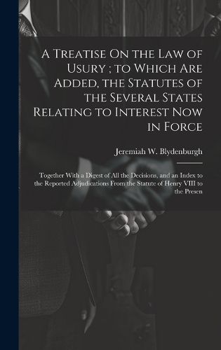 Cover image for A Treatise On the Law of Usury; to Which Are Added, the Statutes of the Several States Relating to Interest Now in Force