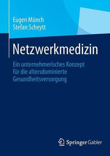 Cover image for Netzwerkmedizin: Ein unternehmerisches Konzept fur die altersdominierte Gesundheitsversorgung