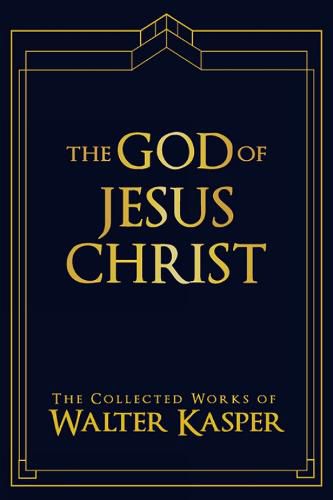 The God of Jesus Christ: The Collected Works of Walter Kasper