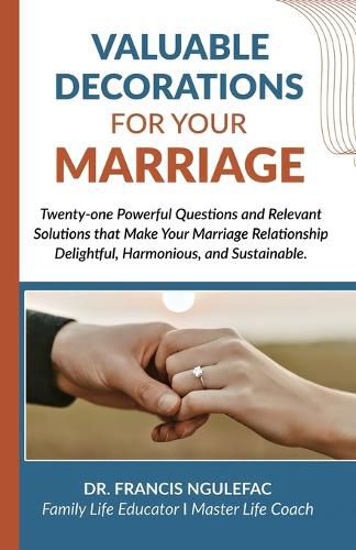 Cover image for Valuable Decorations for Your Marriage, Twenty-one Powerful Questions and Relevant Solutions that Make Your Marriage Relationship Delightful, Harmonious, and Sustainable.