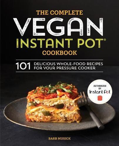 Cover image for The Complete Vegan Instant Pot Cookbook: 101 Delicious Whole-Food Recipes for Your Pressure Cooker