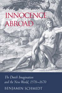 Cover image for Innocence Abroad: The Dutch Imagination and the New World, 1570-1670