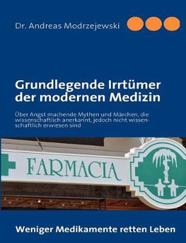 Cover image for Grundlegende Irrtumer der modernen Medizin: UEber Angst machende Mythen und Marchen, die wissenschaftlich anerkannt, jedoch nicht wissenschaftlich bewiesen sind