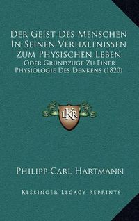 Cover image for Der Geist Des Menschen in Seinen Verhaltnissen Zum Physischen Leben: Oder Grundzuge Zu Einer Physiologie Des Denkens (1820)