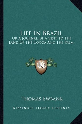 Life in Brazil: Or a Journal of a Visit to the Land of the Cocoa and the Palm