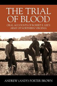 Cover image for The Trial of Blood: Oral Accounts of Robert E. Lee's Army of Northern Virginia