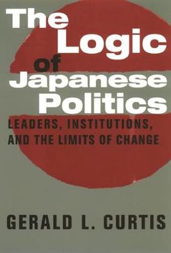 Cover image for The Logic of Japanese Politics: Leaders, Institutions and the Limits of Change