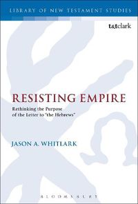 Cover image for Resisting Empire: Rethinking the Purpose of the Letter to  the Hebrews