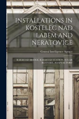 Cover image for Installations in Kostelec Nad Labem and Neratovice: Railroad Bridge, Railroad Station, Sugar Refinery, Soap Factory
