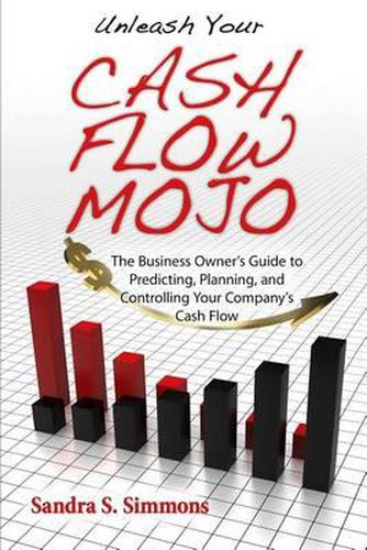 Cover image for Unleash Your Cash Flow Mojo - The Business Owner's Guide to Predicting, Planning, and Controlling Your Company's Cash Flow